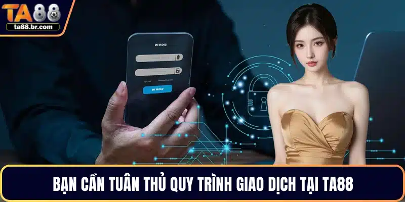 Bạn cần tuân thủ quy trình giao dịch tại TA88