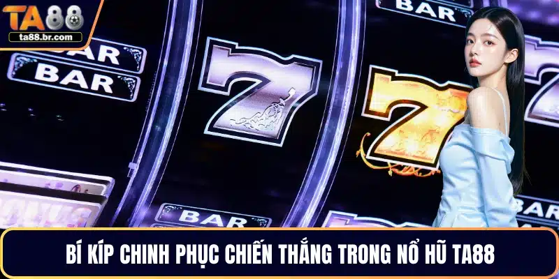Bí kíp chinh phục chiến thắng trong nổ hũ TA88