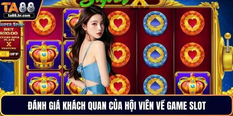 Đánh giá khách quan của hội viên về game slot