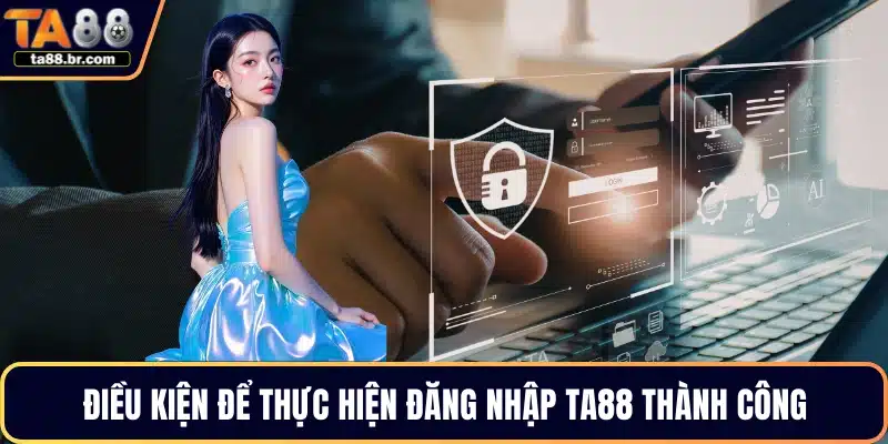 Điều kiện để thực hiện đăng nhập TA88 thành công