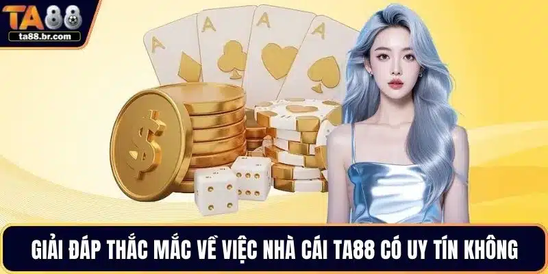 Giải đáp thắc mắc về việc nhà cái TA88 có uy tín không