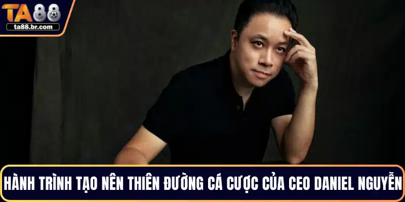Hành trình tạo nên thiên đường cá cược của CEO Daniel Nguyễn