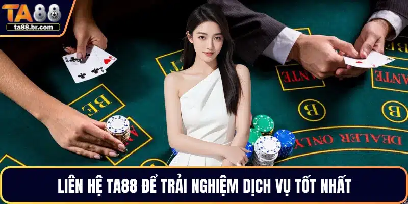 Liên hệ TA88 để trải nghiệm dịch vụ tốt nhất