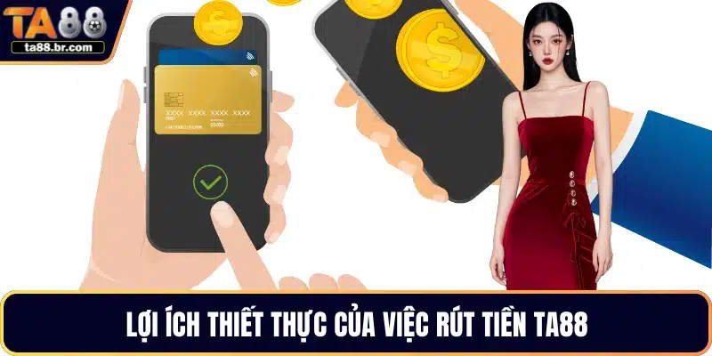 Lợi ích thiết thực của việc rút tiền TA88