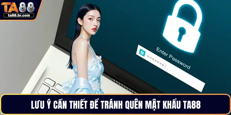 Lưu ý cần thiết để tránh quên mật khẩu TA88