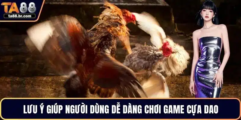 Lưu ý giúp người dùng dễ dàng chơi game cựa dao