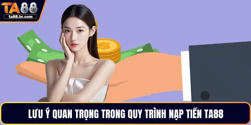 Lưu ý quan trọng trong quy trình nạp tiền TA88