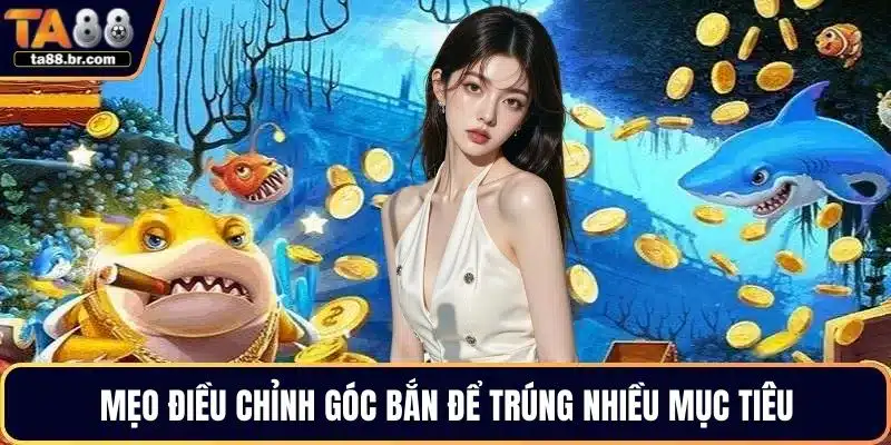 Mẹo điều chỉnh góc bắn để trúng nhiều mục tiêu