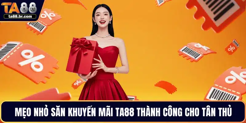 Mẹo nhỏ săn khuyến mãi TA88 thành công cho tân thủ