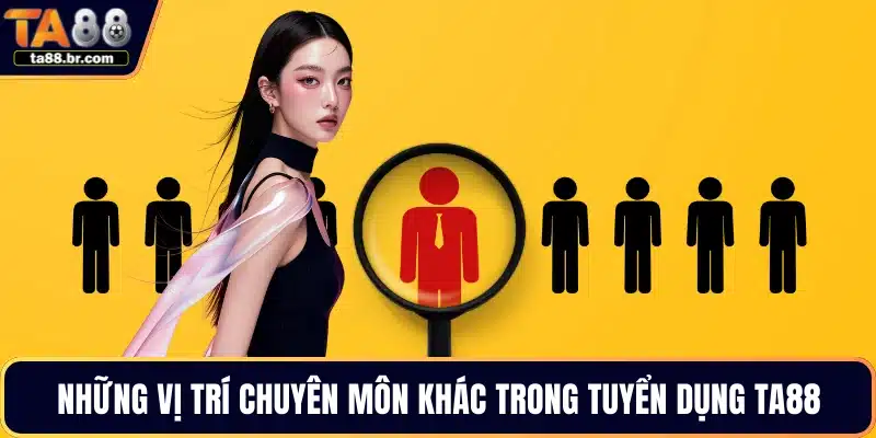 Những vị trí chuyên môn khác trong tuyển dụng TA88