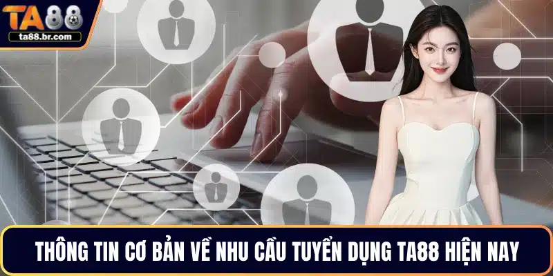 Thông tin cơ bản về nhu cầu tuyển dụng TA88 hiện nay