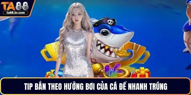 Tip bắn theo hướng bơi của cá để nhanh trúng