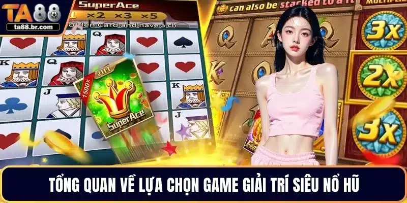 Tổng quan về lựa chọn game giải trí siêu nổ hũ