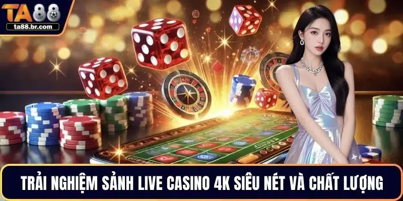 Trải nghiệm sảnh live casino 4K siêu nét và chất lượng
