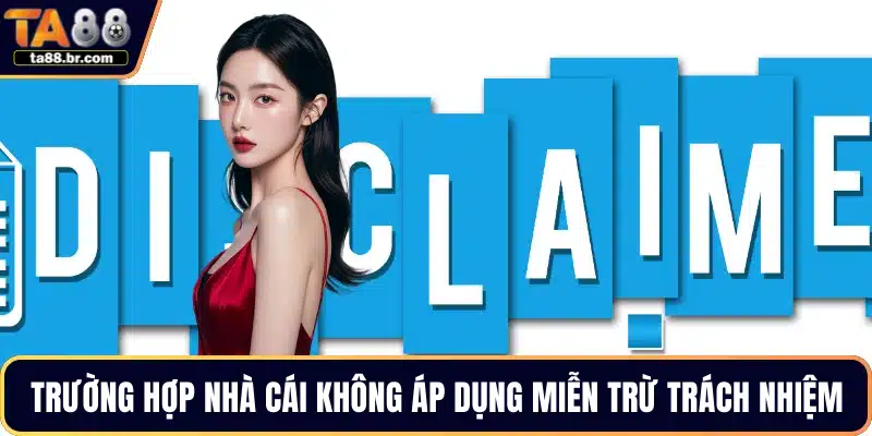 Trường hợp nhà cái không áp dụng miễn trừ trách nhiệm